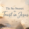 ‘Tis So Sweet to Trust in Jesus