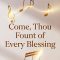 Come, Thou Fount of Every Blessing