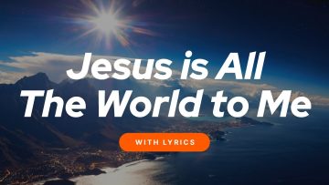 Jesus Is All the World to Me
