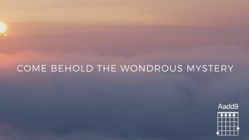 Come, Behold the Wondrous Mystery